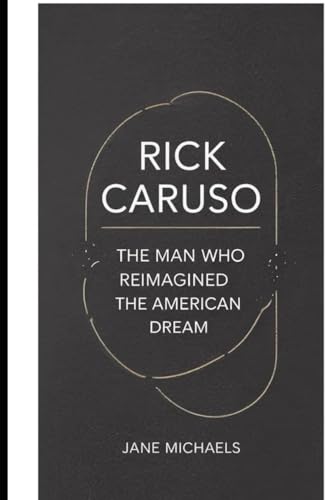 RICK CARUSO: THE MAN WHO REIMAGINED THE AMERICAN DREAM RICK CARUSO: THE MAN WHO REIMAGINED THE AMERICAN DREAM von Independently published