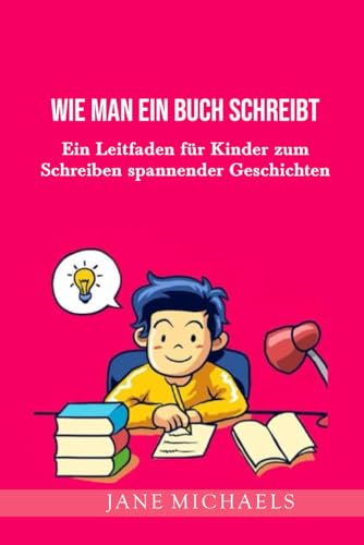 WIE MAN EIN BUCH SCHREIBT: Ein Leitfaden für Kinder zum Schreiben spannender Geschichten WIE MAN EIN BUCH SCHREIBT: Ein Leitfaden für Kinder zum Schreiben spannender Geschichten von Independently published