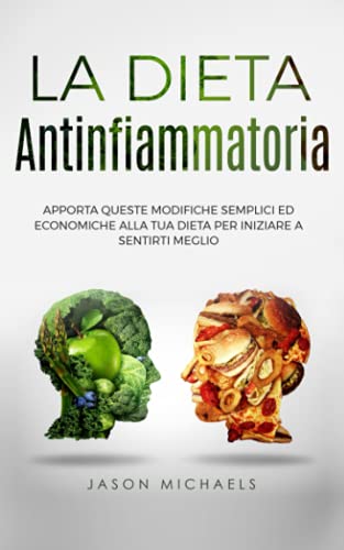 LA DIETA ANTINFIAMMATORIA: APPORTA QUESTE MODIFICHE SEMPLICI ED ECONOMICHE ALLA TUA DIETA PER INIZIARE A SENTIRTI MEGLIO von Independently published