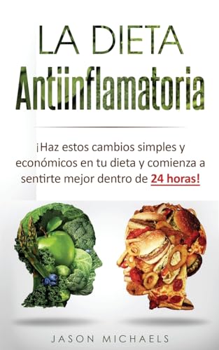La Dieta Antiinflamatoria: Haz estos cambios simples y económicos en tu dieta y comienza a sentirte mejor dentro de 24 horas! (Libro en ... Libro En Espanol/Anti-inflammatory Diet