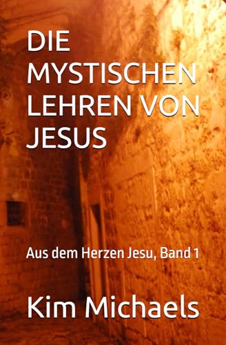DIE MYSTISCHEN LEHREN VON JESUS: Aus dem Herzen Jesu, Band 1
