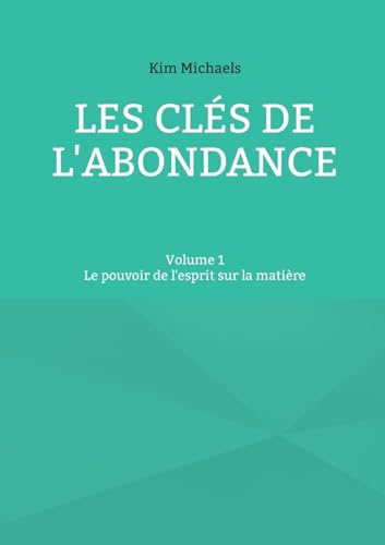 Les clés de l'abondance - Volume 1: Le pouvoir de l'esprit sur la matière von BoD – Books on Demand – Frankreich