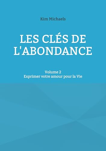 Les clés de l'abondance - Volume 2: Exprimer votre amour pour la Vie von BoD – Books on Demand – Frankreich