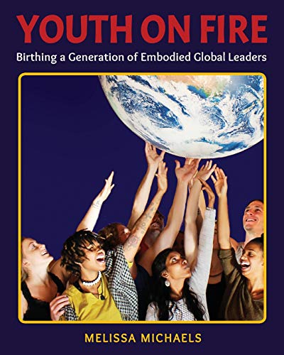 Youth On Fire: Birthing a Generation of Embodied Global Leaders