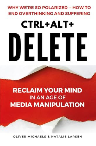 CTRL + ALT + DELETE: Reclaim Your Mind in an Age of Media Manipulation