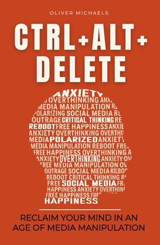 CTRL + ALT + DELETE: Reclaim Your Mind in an Age of Media Manipulation von Global Design Publishing Studio