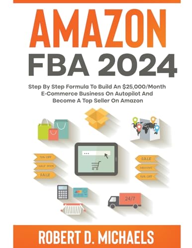 Amazon FBA 2024 Step By Step Formula To Build An $25,000/Month E-Commerce Business On Autopilot And Become A Top Seller On Amazon von Robert D Michaels