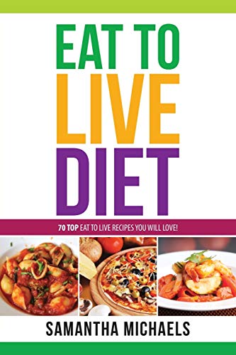 Eat To Live Diet Reloaded : 70 Top Eat To Live Recipes You Will Love!