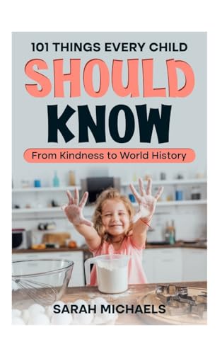 101 Things Every Child Should Know: From Kindness to World History 101 Things Every Child Should Know: From Kindness to World History von SL Editions