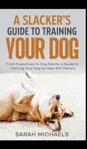 A Slacker's Guide to Training Your Dog: From Puppyhood to Dog Sports, a Guide to Training Your Dog for New Pet Owners A Slacker's Guide to Training Your Dog: From Puppyhood to Dog Sports, a Guide to Training Your Dog for New Pet Owners von SL Editions
