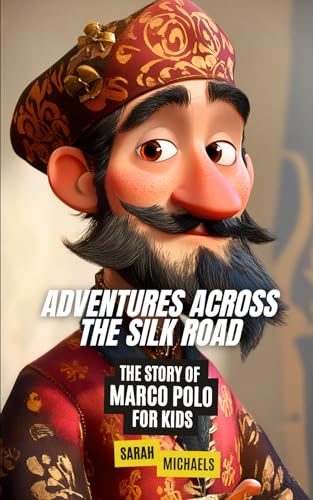 Adventures Across the Silk Road: The Story of Marco Polo for Kids (Biographies Just For Kids) von Independently published