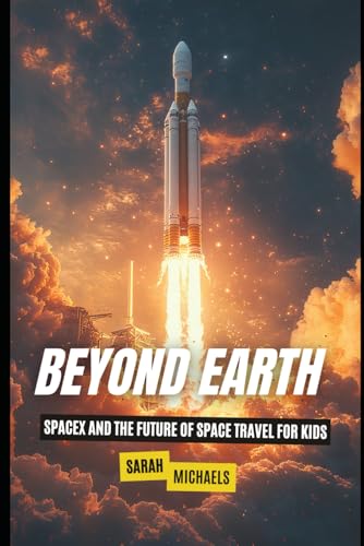 Beyond Earth: SpaceX and the Future of Space Travel for Kids (Space for Kids) von Independently published
