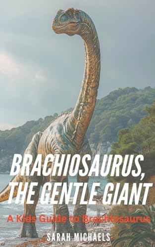 Brachiosaurus, the Gentle Giant: A Kids Guide to Brachiosaurus von SD