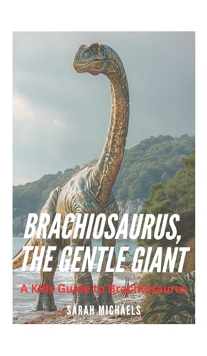Brachiosaurus, the Gentle Giant: A Kids Guide to Brachiosaurus Brachiosaurus, the Gentle Giant: A Kids Guide to Brachiosaurus von SL Editions
