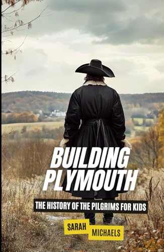 Building Plymouth: The History of the Pilgrims For Kids (History Just for Kids) von Independently published