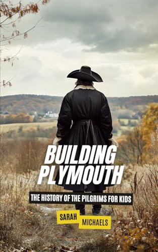 Building Plymouth: The History of the Pilgrims For Kids (History Just for Kids) von Independently published