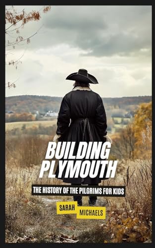 Building Plymouth: The History of the Pilgrims For Kids Building Plymouth: The History of the Pilgrims For Kids von SL Editions
