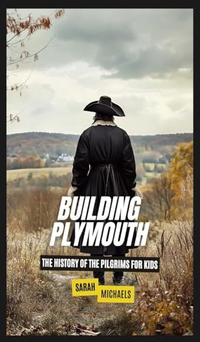 Building Plymouth: The History of the Pilgrims For Kids Building Plymouth: The History of the Pilgrims For Kids von SL Editions