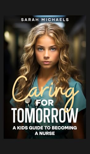 Caring for Tomorrow: A Kids Guide to Becoming a Nurse Caring for Tomorrow: A Kids Guide to Becoming a Nurse von SL Editions