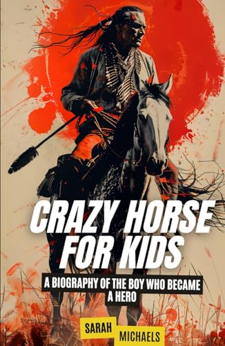 Crazy Horse for Kids: A Biography of the Boy Who Became a Hero (Native American Biographies For Kids) von Independently published