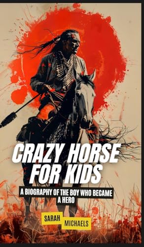 Crazy Horse for Kids: A Biography of the Boy Who Became a Hero Crazy Horse for Kids: A Biography of the Boy Who Became a Hero von SL Editions