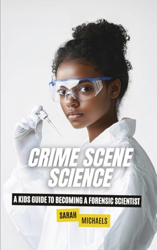Crime Scene Science: A Kids Guide to Becoming a Forensic Scientist (Careers for Kids) von Independently published