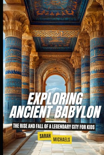 Exploring Ancient Babylon: The Rise and Fall of a Legendary City for Kids (The Ancient Worlds Just For Kids) von Independently published