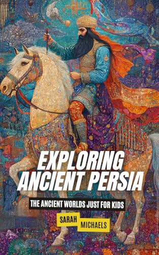 Exploring Ancient Persia: The Ancient Worlds Just For Kids Exploring Ancient Persia: The Ancient Worlds Just For Kids von Independently published