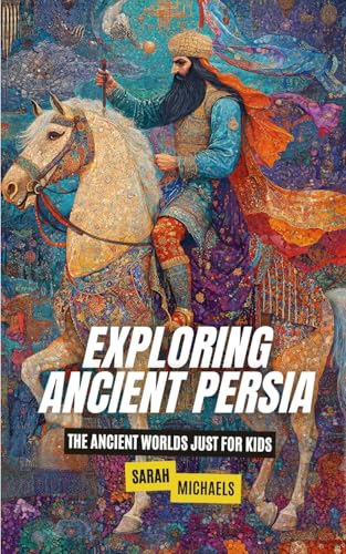 Exploring Ancient Persia: The Ancient Worlds Just For Kids von SL Editions