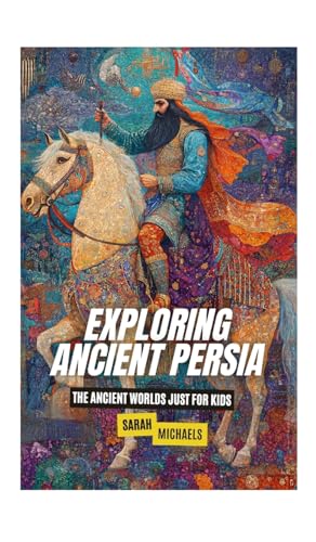 Exploring Ancient Persia: The Ancient Worlds Just For Kids von SL Editions