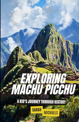 Exploring Machu Picchu: The Ancient Worlds Just For Kids Exploring Machu Picchu: The Ancient Worlds Just For Kids von Independently published