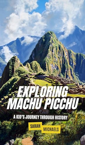 Exploring Machu Picchu: The Ancient Worlds Just For Kids Exploring Machu Picchu: The Ancient Worlds Just For Kids von SL Editions