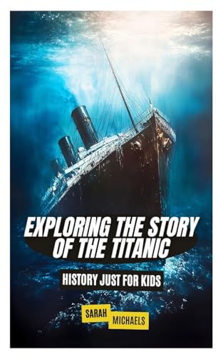Exploring the Story of the Titanic: History Just For Kids Exploring the Story of the Titanic: History Just For Kids von SL Editions
