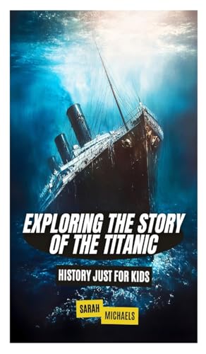 Exploring the Story of the Titanic: History Just For Kids Exploring the Story of the Titanic: History Just For Kids von SL Editions