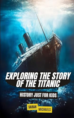 Exploring the Story of the Titanic: History Just For Kids Exploring the Story of the Titanic: History Just For Kids von Independently published