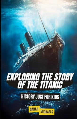 Exploring the Story of the Titanic: History Just For Kids Exploring the Story of the Titanic: History Just For Kids von Independently published