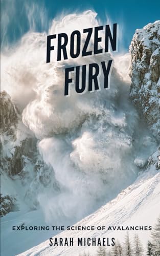 Frozen Fury: Exploring the Science of Avalanches (The Science of Natural Disasters For Kids) von Independently published
