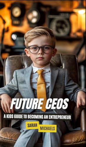 Future CEOs: A Kids Guide to Becoming An Entrepreneur Future CEOs: A Kids Guide to Becoming An Entrepreneur von SL Editions