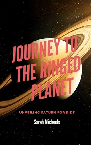 Journey To the Ringed Planet: Unveiling Saturn for Kids Journey To the Ringed Planet: Unveiling Saturn for Kids von Independently published