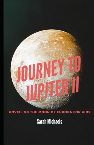 Journey to Jupiter II: Unveiling the Moon of Europa For Kids (Planets for Kids) von Independently published