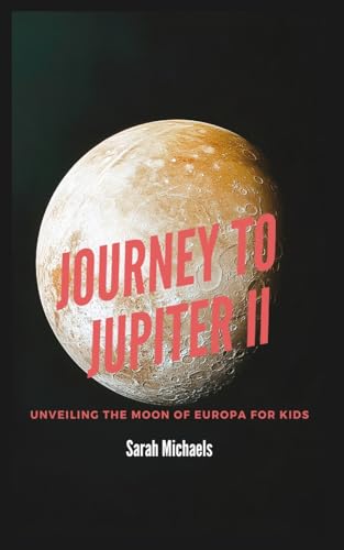 Journey to Jupiter II: Unveiling the Moon of Europa For Kids Journey to Jupiter II: Unveiling the Moon of Europa For Kids von SL Editions