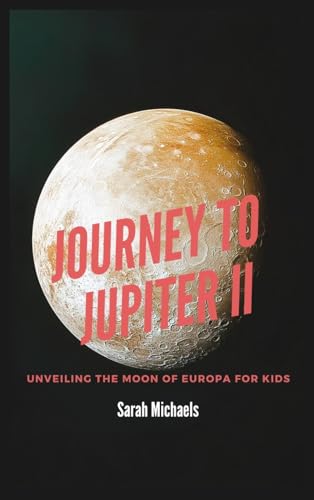 Journey to Jupiter II: Unveiling the Moon of Europa For Kids Journey to Jupiter II: Unveiling the Moon of Europa For Kids von SL Editions