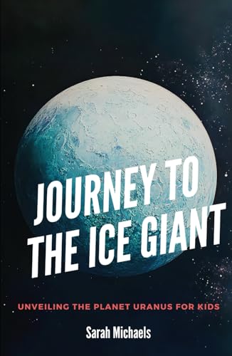 Journey to the Ice Giant: Unveiling the Planet Uranus for Kids (Planets for Kids) von Independently published