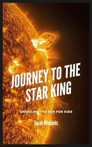 Journey to the Star King: Unveiling the Sun for Kids Journey to the Star King: Unveiling the Sun for Kids von SL Editions