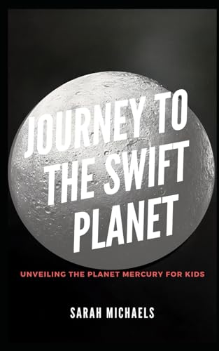 Journey to the Swift Planet: Unveiling the Planet Mercury for Kids (Planets for Kids) von Independently published