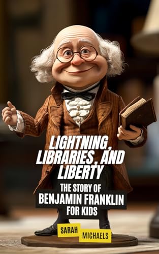 Lightning, Libraries, and Liberty: The Story of Benjamin Franklin for Kids (Biographies Just For Kids) von Independently published
