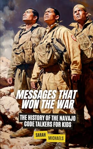 Messages That Won the War: The History of the Navajo Code Talkers for Kids (History Just for Kids) von Independently published