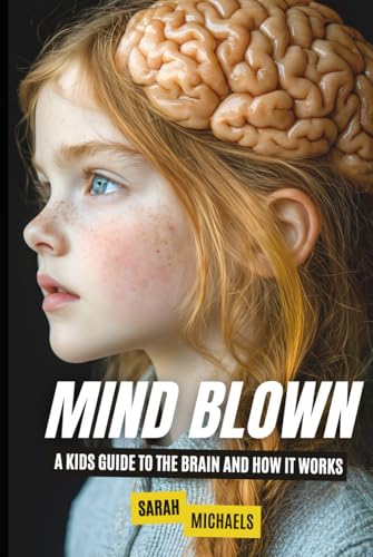 Mind Blown: A Kids Guide to the Brain and How It Works Mind Blown: A Kids Guide to the Brain and How It Works von Independently published