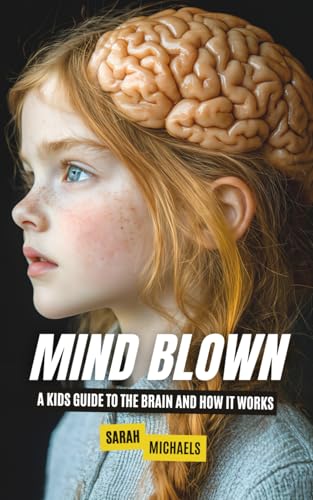 Mind Blown: A Kids Guide to the Brain and How It Works Mind Blown: A Kids Guide to the Brain and How It Works von Independently published
