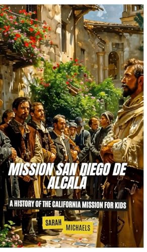 Mission San Diego de Alcalá: A History of the California Mission for Kids Mission San Diego de Alcalá: A History of the California Mission for Kids von SL Editions